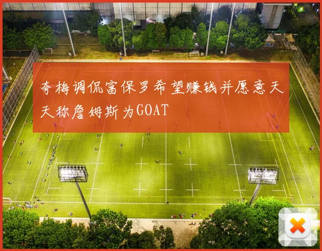 夸梅调侃富保罗希望赚钱并愿意天天称詹姆斯为GOAT